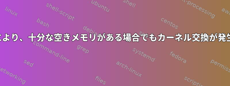 大容量のメモリ割り当てにより、十分な空きメモリがある場合でもカーネル交換が発生する可能性があります。