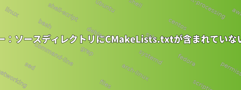 CMakeエラー：ソースディレクトリにCMakeLists.txtが含まれていないようです。