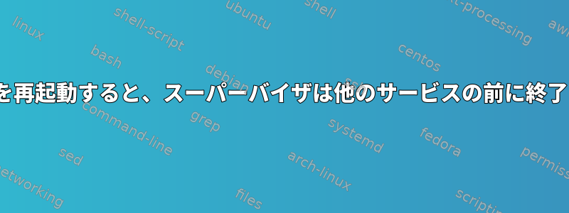 Ubuntuを再起動すると、スーパーバイザは他のサービスの前に終了します。