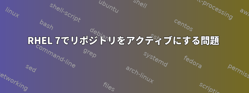 RHEL 7でリポジトリをアクティブにする問題