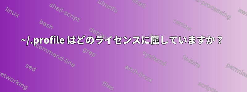 ~/.profile はどのライセンスに属していますか？