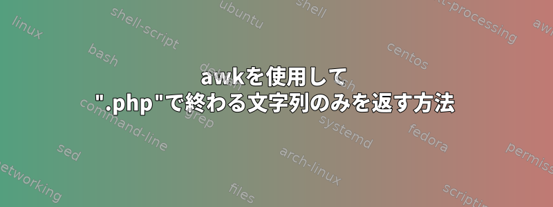 awkを使用して ".php"で終わる文字列のみを返す方法