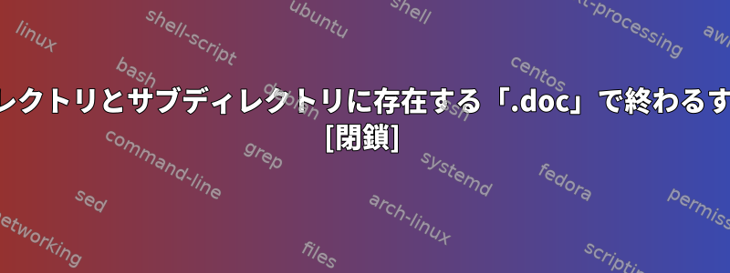 パイプを使用せずに、名前に特定の単語を含むディレクトリとサブディレクトリに存在する「.doc」で終わるすべてのファイルをどのように一覧表示できますか？ [閉鎖]