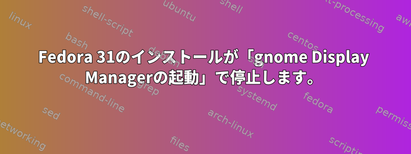 Fedora 31のインストールが「gnome Display Managerの起動」で停止します。