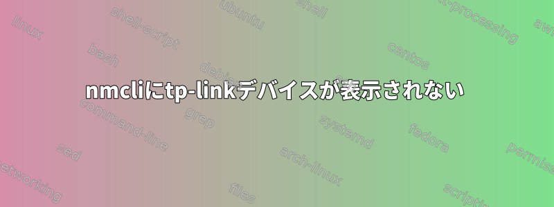 nmcliにtp-linkデバイスが表示されない