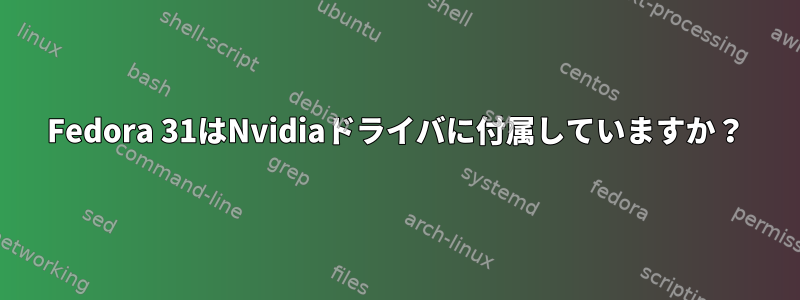 Fedora 31はNvidiaドライバに付属していますか？