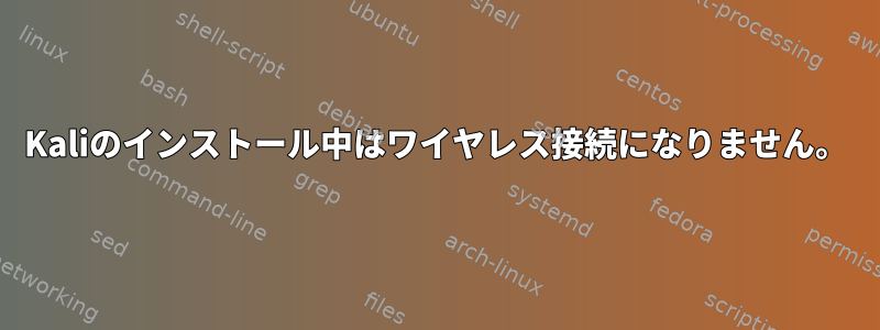 Kaliのインストール中はワイヤレス接続になりません。