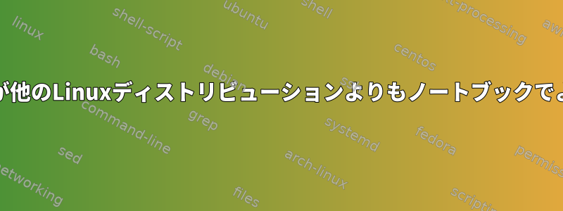 あるLinuxディストリビューションが他のLinuxディストリビューションよりもノートブックでより熱く実行されるのはなぜですか?