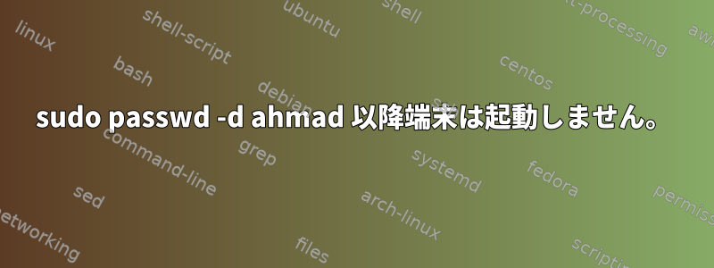 sudo passwd -d ahmad 以降端末は起動しません。