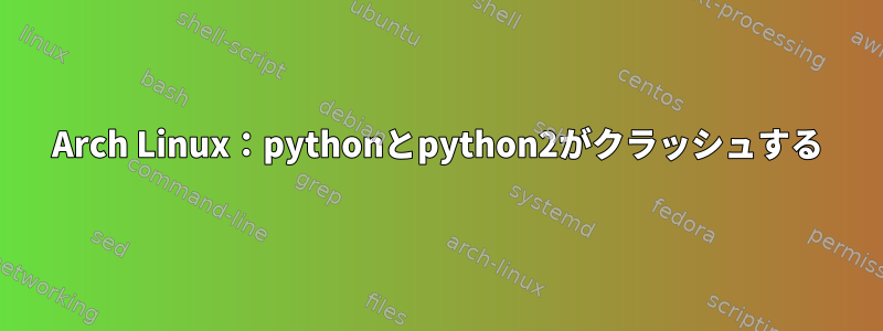 Arch Linux：pythonとpython2がクラッシュする