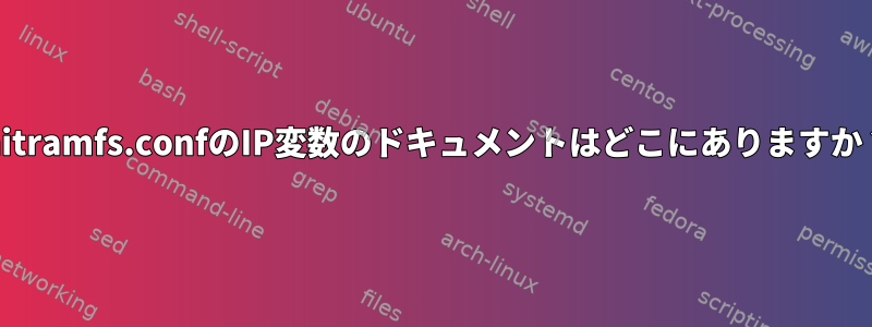 initramfs.confのIP変数のドキュメントはどこにありますか？