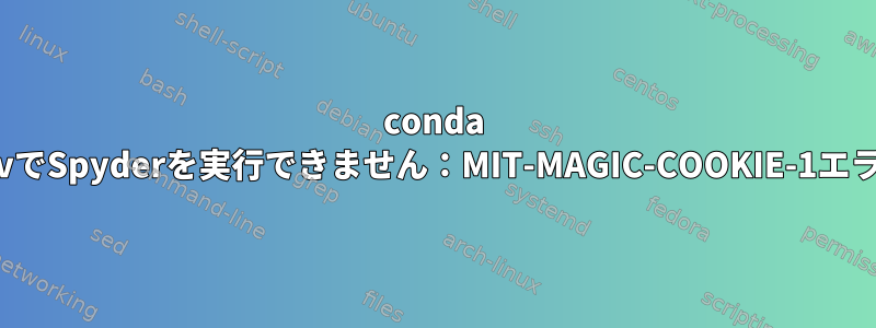 conda envでSpyderを実行できません：MIT-MAGIC-COOKIE-1エラー