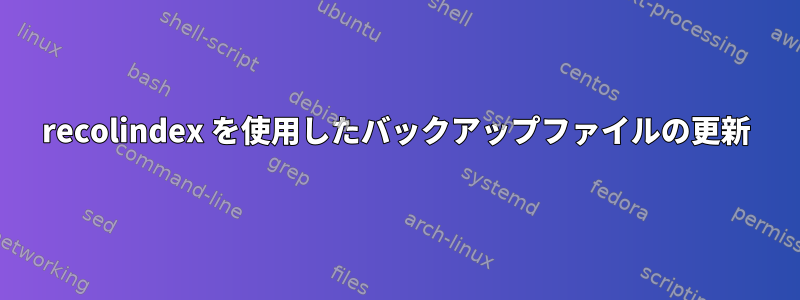 recolindex を使用したバックアップファイルの更新