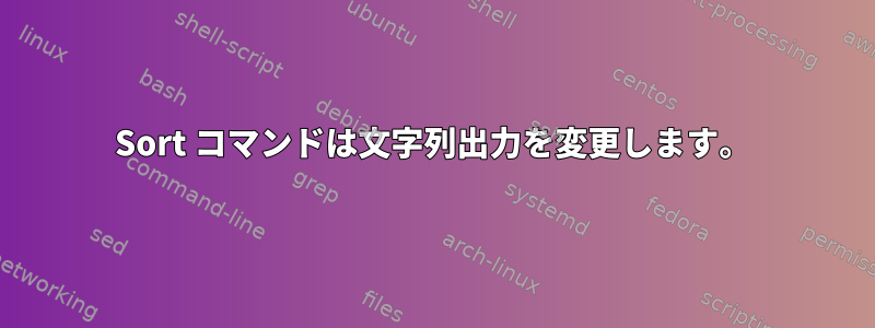 Sort コマンドは文字列出力を変更します。