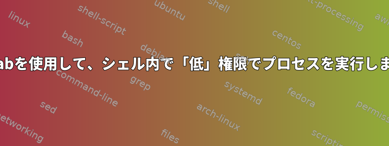 inittabを使用して、シェル内で「低」権限でプロセスを実行します。