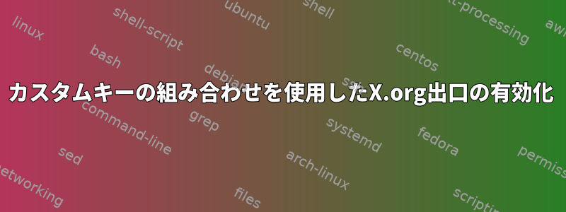 カスタムキーの組み合わせを使用したX.org出口の有効化