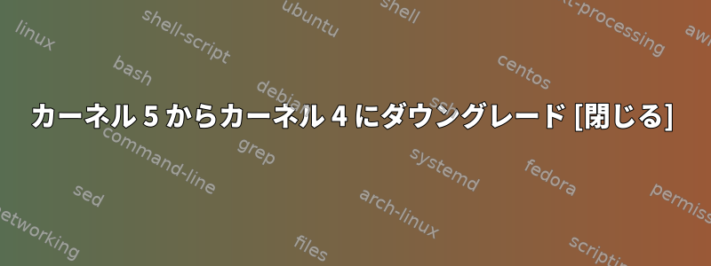 カーネル 5 からカーネル 4 にダウングレード [閉じる]