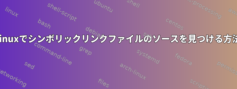 Linuxでシンボリックリンクファイルのソースを見つける方法