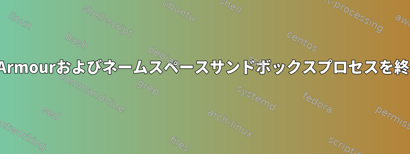 Crtl-CはAppArmourおよびネームスペースサンドボックスプロセスを終了しません。