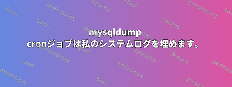 mysqldump cronジョブは私のシステムログを埋めます。