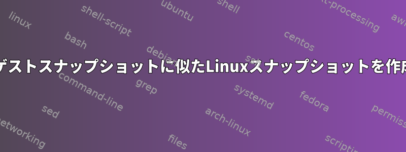 VirtualBoxゲストスナップショットに似たLinuxスナップショットを作成するには？