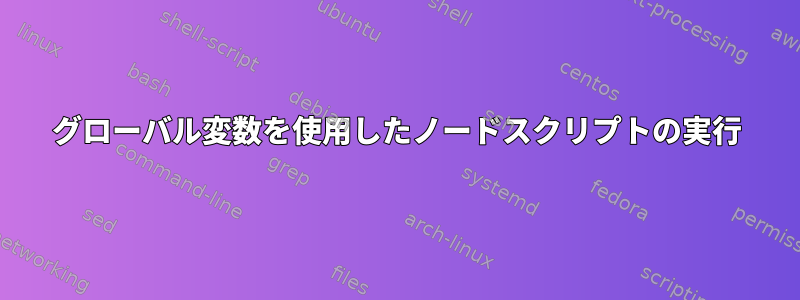 グローバル変数を使用したノードスクリプトの実行