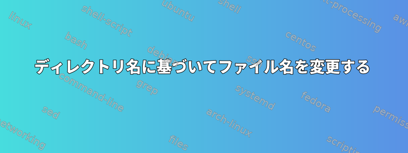 ディレクトリ名に基づいてファイル名を変更する