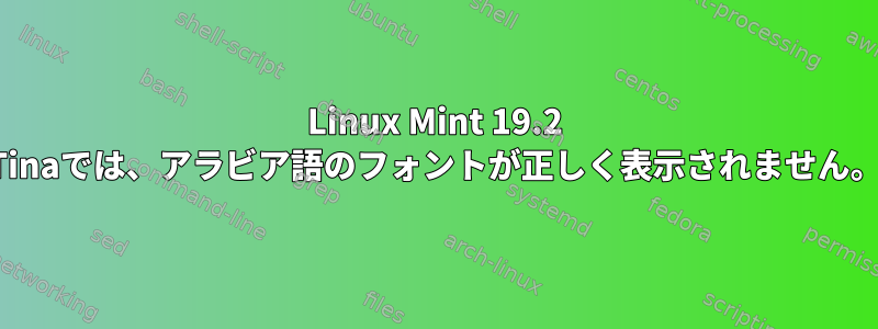 Linux Mint 19.2 Tinaでは、アラビア語のフォントが正しく表示されません。