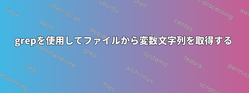 grepを使用してファイルから変数文字列を取得する