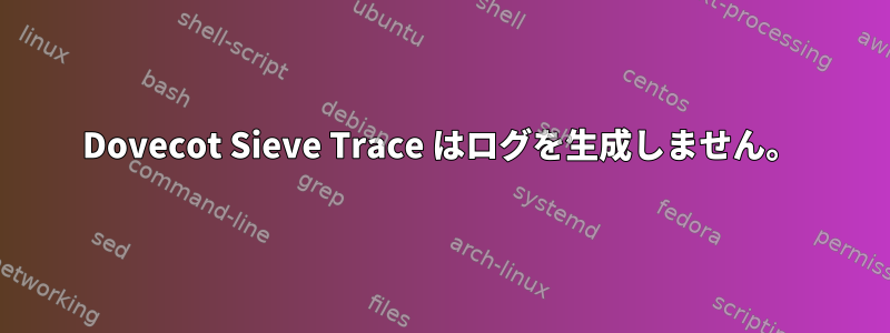 Dovecot Sieve Trace はログを生成しません。