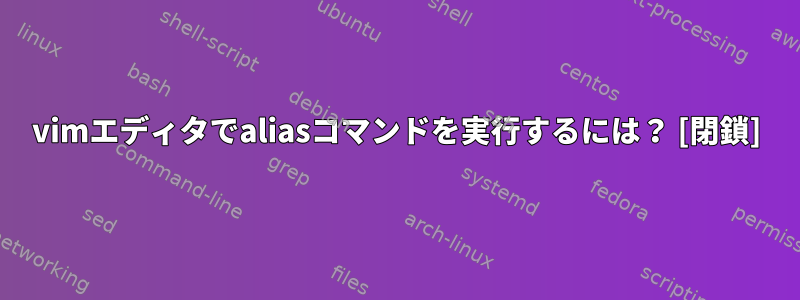 vimエディタでaliasコマンドを実行するには？ [閉鎖]