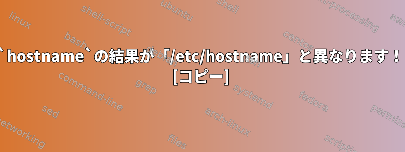 `hostname`の結果が「/etc/hostname」と異なります！ [コピー]