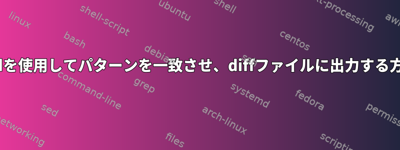 sedを使用してパターンを一致させ、diffファイルに出力する方法