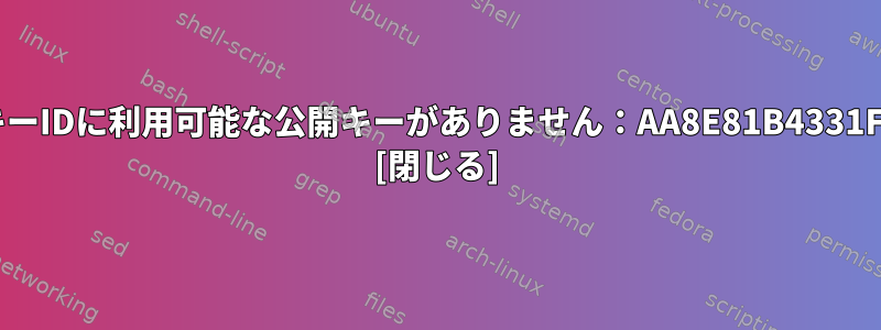 次のキーIDに利用可能な公開キーがありません：AA8E81B4331F7F50 [閉じる]