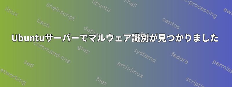 Ubuntuサーバーでマルウェア識別が見つかりました