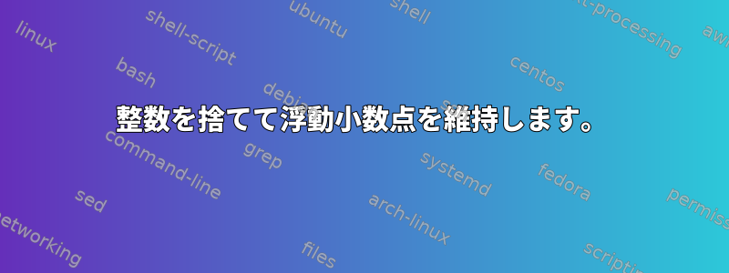 整数を捨てて浮動小数点を維持します。