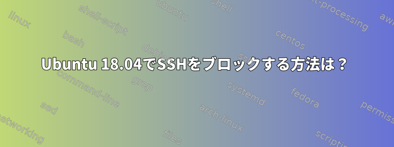 Ubuntu 18.04でSSHをブロックする方法は？