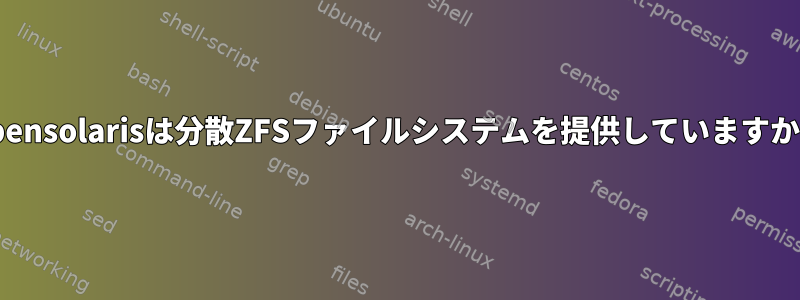 Opensolarisは分散ZFSファイルシステムを提供していますか？