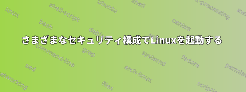 さまざまなセキュリティ構成でLinuxを起動する