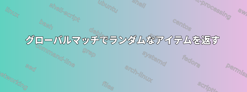 グローバルマッチでランダムなアイテムを返す