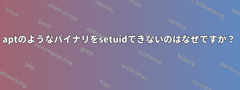 aptのようなバイナリをsetuidできないのはなぜですか？