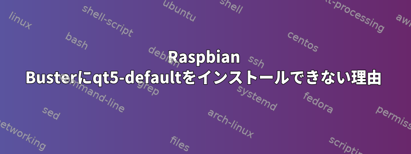 Raspbian Busterにqt5-defaultをインストールできない理由