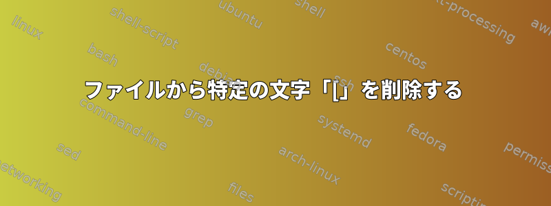 ファイルから特定の文字「[」を削除する