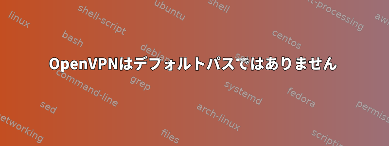 OpenVPNはデフォルトパスではありません