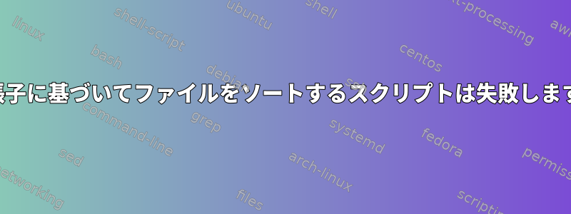 拡張子に基づいてファイルをソートするスクリプトは失敗します。