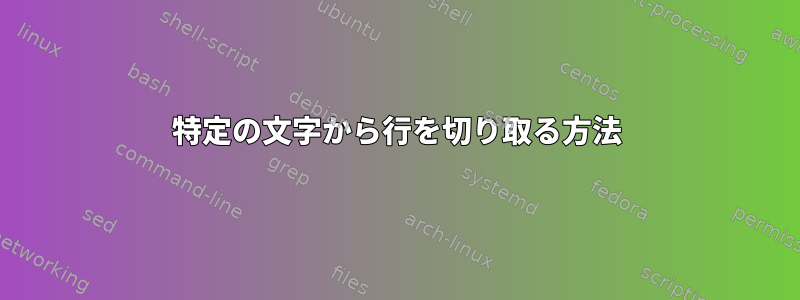 特定の文字から行を切り取る方法