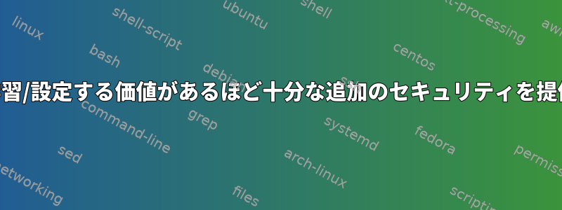 SELinuxは学習/設定する価値があるほど十分な追加のセキュリティを提供しますか？