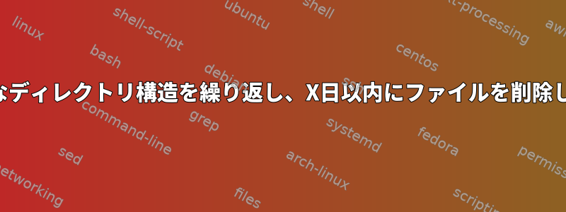 大規模なディレクトリ構造を繰り返し、X日以内にファイルを削除します。