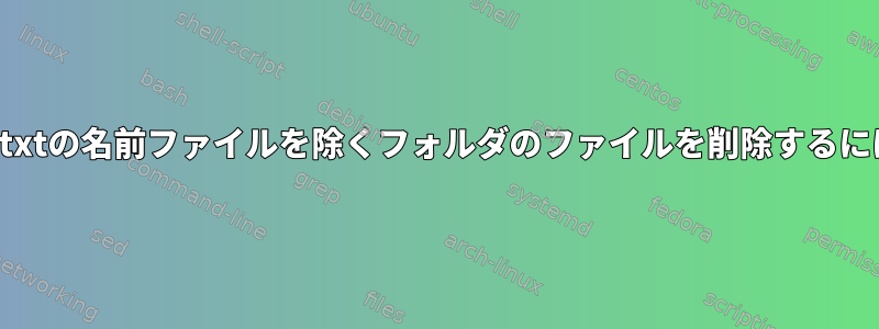 list.txtの名前ファイルを除くフォルダのファイルを削除するには？