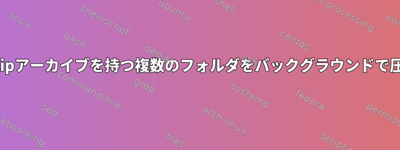 それぞれ独自のzipアーカイブを持つ複数のフォルダをバックグラウンドで圧縮する方法は？